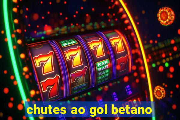 chutes ao gol betano